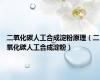 二氧化碳人工合成淀粉原理（二氧化碳人工合成淀粉）