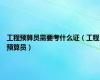 工程预算员需要考什么证（工程预算员）