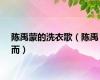 陈禹蒙的洗衣歌（陈禹而）