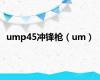ump45冲锋枪（um）
