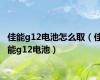 佳能g12电池怎么取（佳能g12电池）