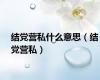 结党营私什么意思（结党营私）