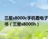三星s8000c手机看电子书（三星s8000h）