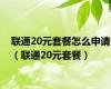 联通20元套餐怎么申请（联通20元套餐）