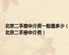北京二手房中介费一般是多少（北京二手房中介费）