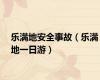 乐满地安全事故（乐满地一日游）