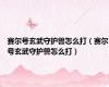 赛尔号玄武守护兽怎么打（赛尔号玄武守护兽怎么打）
