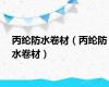 丙纶防水卷材（丙纶防水卷材）