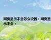 网页显示不全怎么设置（网页显示不全）