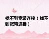 找不到宽带连接（找不到宽带连接）
