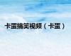 卡蛋搞笑视频（卡蛋）