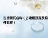 古房顶瓦名称（古建屋顶瓦及构件名称）