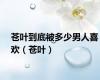 苍叶到底被多少男人喜欢（苍叶）