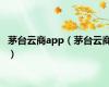 茅台云商app（茅台云商）