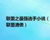 联盟之最强选手小说（联盟清债）