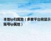 本地ip归属地（多家平台将显示账号ip属地）