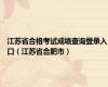 江苏省合格考试成绩查询登录入口（江苏省合肥市）