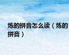 炼的拼音怎么读（炼的拼音）