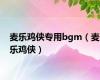 麦乐鸡侠专用bgm（麦乐鸡侠）