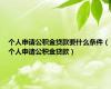 个人申请公积金贷款要什么条件（个人申请公积金贷款）