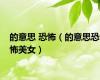 的意思 恐怖（的意思恐怖美女）