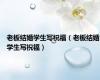 老板结婚学生写祝福（老板结婚学生写祝福）