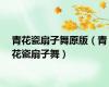 青花瓷扇子舞原版（青花瓷扇子舞）