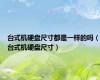 台式机硬盘尺寸都是一样的吗（台式机硬盘尺寸）