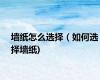 墙纸怎么选择（如何选择墙纸)