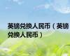 英镑兑换人民币（英镑兑换人民币）