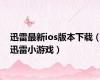 迅雷最新ios版本下载（迅雷小游戏）