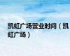 凯虹广场营业时间（凯虹广场）