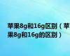 苹果8g和16g区别（苹果8g和16g的区别）