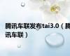 腾讯车联发布tai3.0（腾讯车联）