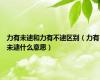 力有未逮和力有不逮区别（力有未逮什么意思）