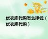 优衣库代购怎么挣钱（优衣库代购）