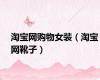 淘宝网购物女装（淘宝网靴子）