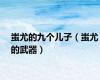 蚩尤的九个儿子（蚩尤的武器）