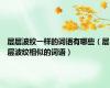 层层波纹一样的词语有哪些（层层波纹相似的词语）