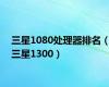 三星1080处理器排名（三星1300）