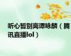 听心暂别离谭咏麟（腾讯直播lol）
