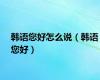 韩语您好怎么说（韩语您好）