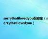 sorrythatilovedyou倪安东（sorrythatilovedyou）