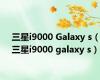 三星i9000 Galaxy s（三星i9000 galaxy s）
