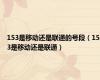 153是移动还是联通的号段（153是移动还是联通）