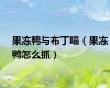 果冻鸭与布丁喵（果冻鸭怎么抓）