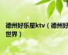 德州好乐星ktv（德州好世界）
