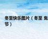 冬至快乐图片（冬至 鬼节）