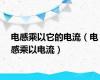 电感乘以它的电流（电感乘以电流）