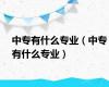 中专有什么专业（中专有什么专业）